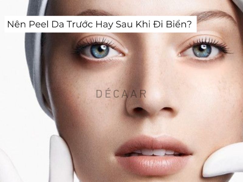 nên peel da trước hay sau khi đi biển